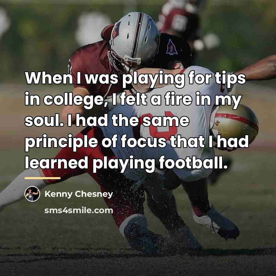 “When I was playing for tips in college, I felt…” quote by Kenny Chesney