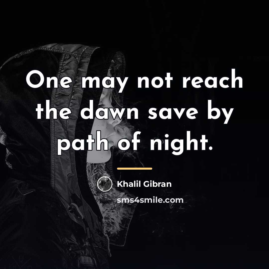 “One may not reach the dawn save by path of…” quote by Khalil Gibran