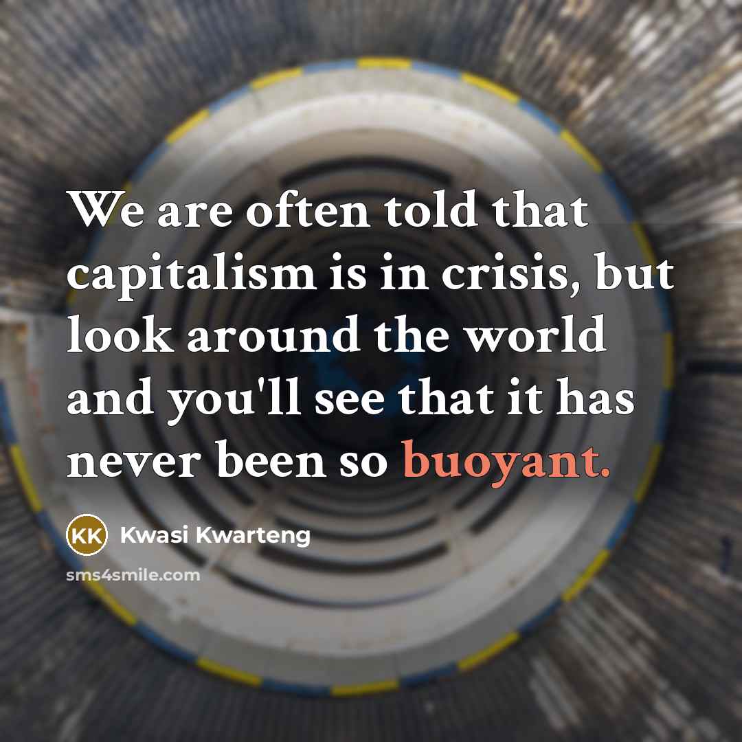 “We are often told that capitalism is in crisis, but…” quote by Kwasi Kwarteng