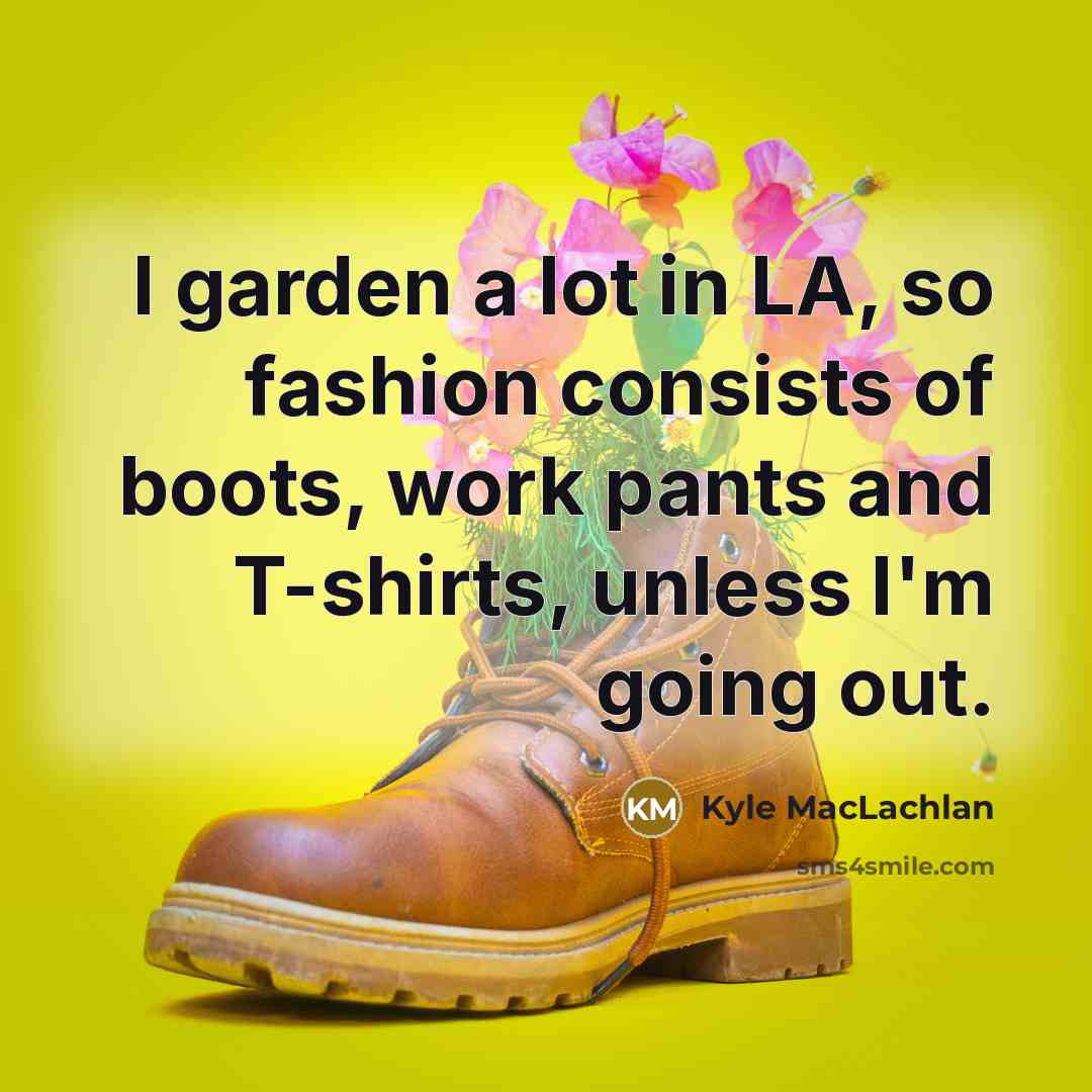 “I garden a lot in LA, so fashion consists of…” quote by Kyle MacLachlan