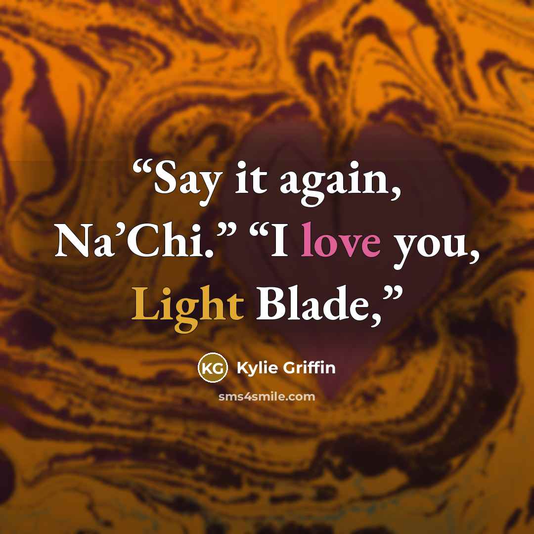 “Say it again, Na’Chi.” “I love you, Light Blade,” quote by Kylie Griffin