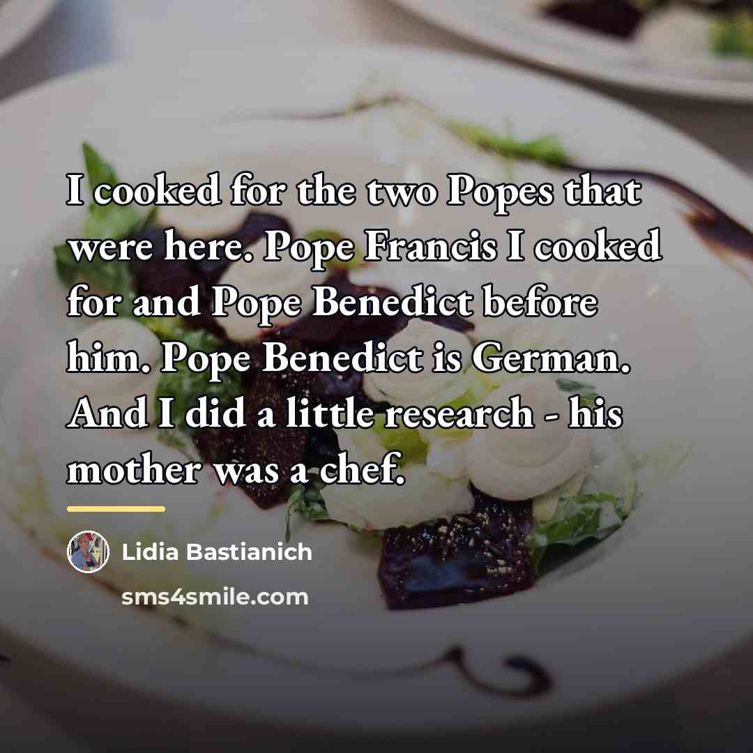 “I cooked for the two Popes that were here. Pope…” quote by Lidia Bastianich