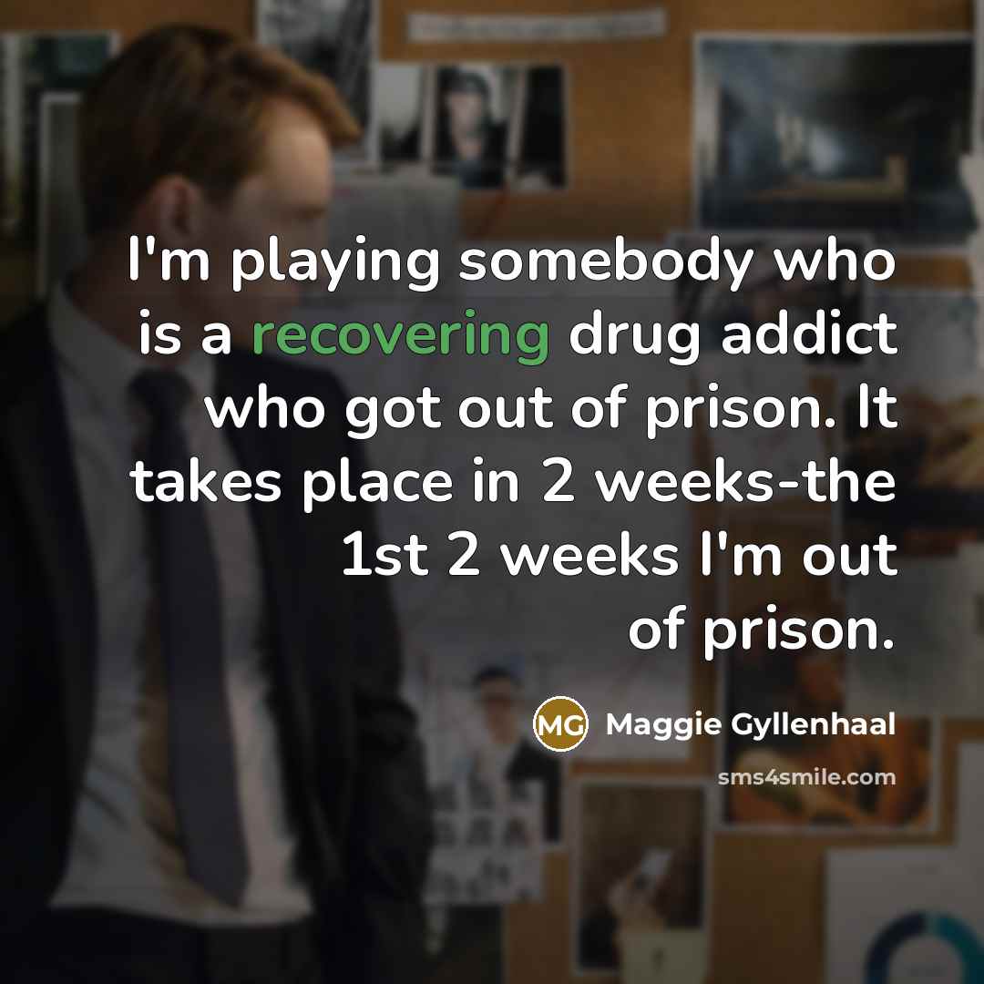 “I'm playing somebody who is a recovering drug addict who…” quote by Maggie Gyllenhaal