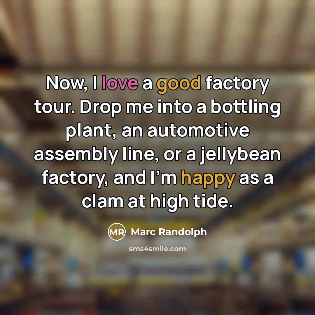 “Now, I love a good factory tour. Drop me into…” quote by Marc Randolph