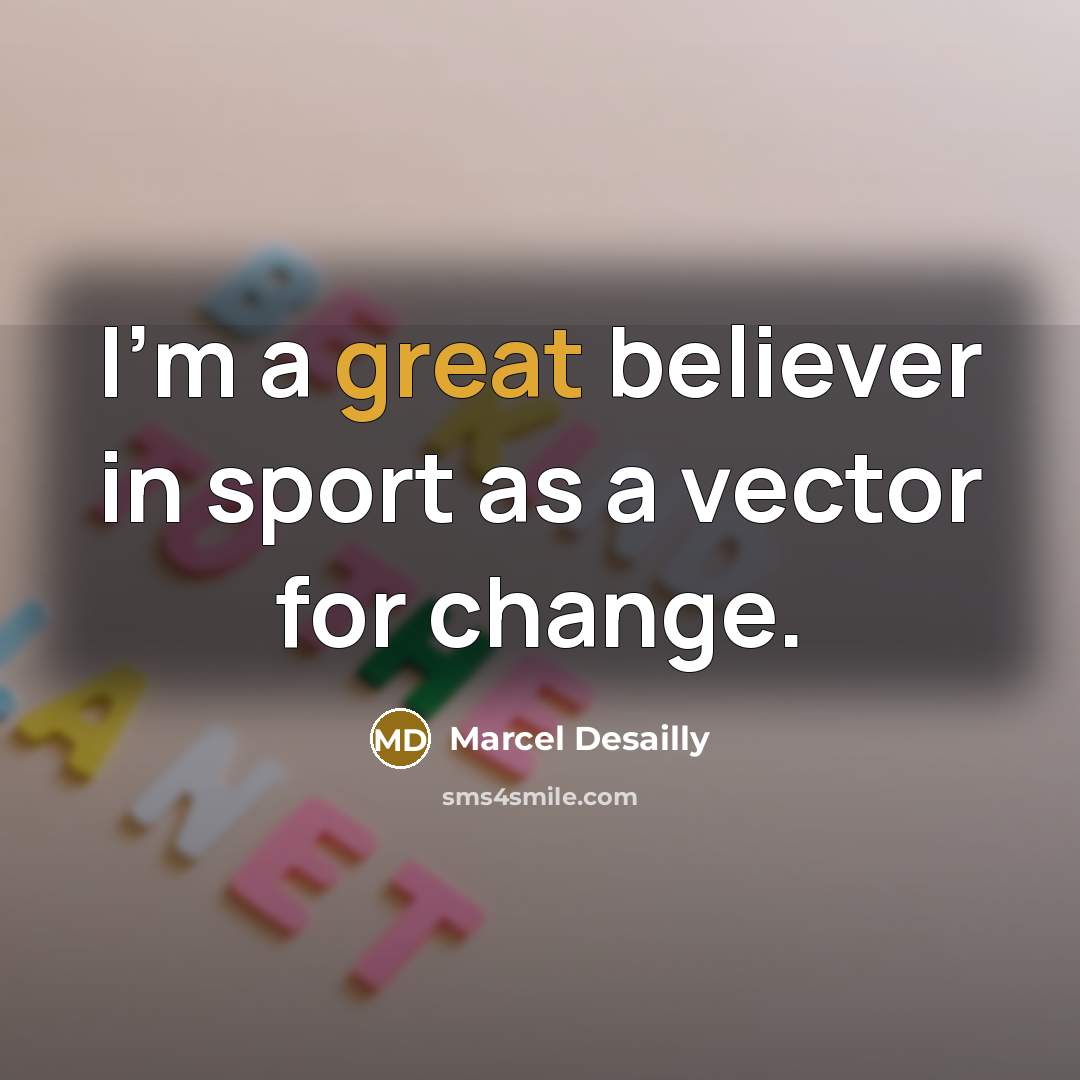 “I'm a great believer in sport as a vector for…” quote by Marcel Desailly