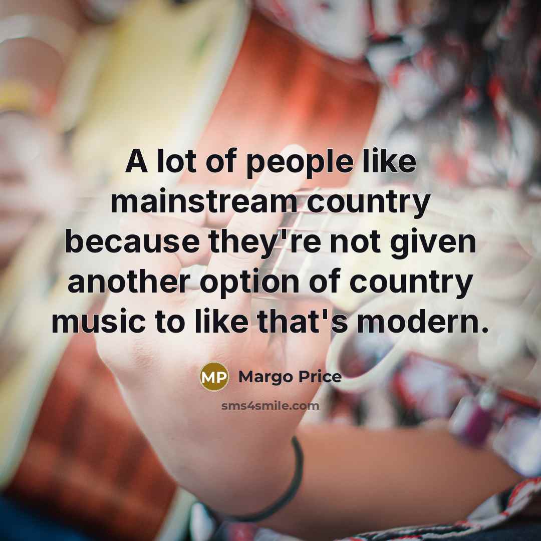 “A lot of people like mainstream country because they're not…” quote by Margo Price