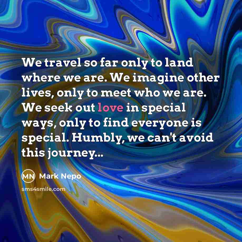 “We travel so far only to land where we are.…” quote by Mark Nepo