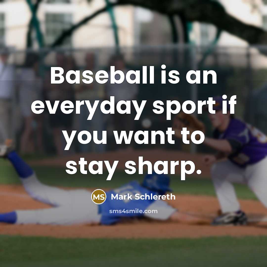 “Baseball is an everyday sport if you want to stay…” quote by Mark Schlereth