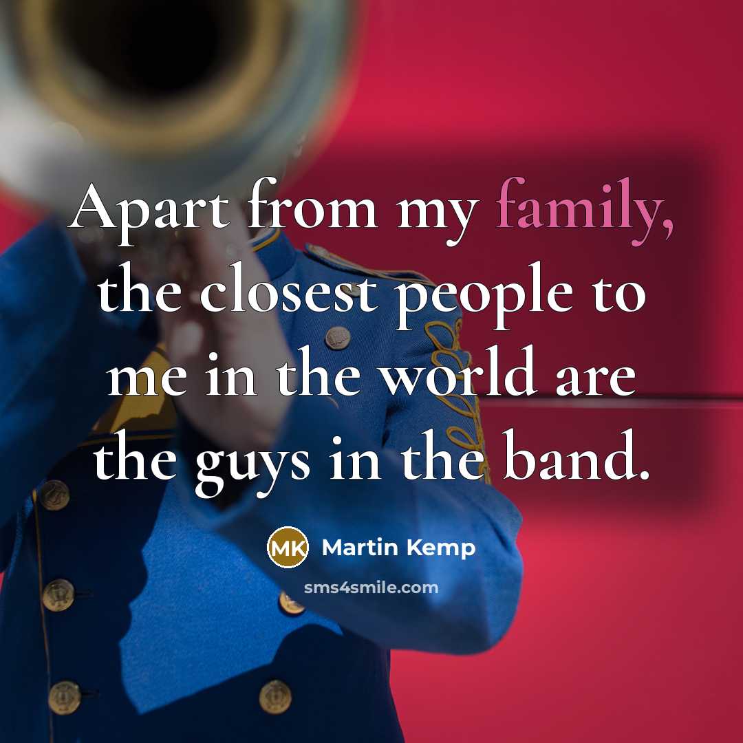 “Apart from my family, the closest people to me in…” quote by Martin Kemp