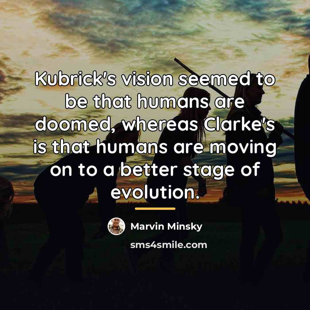 “Kubrick's vision seemed to be that humans are doomed, whereas…” quote by Marvin Minsky