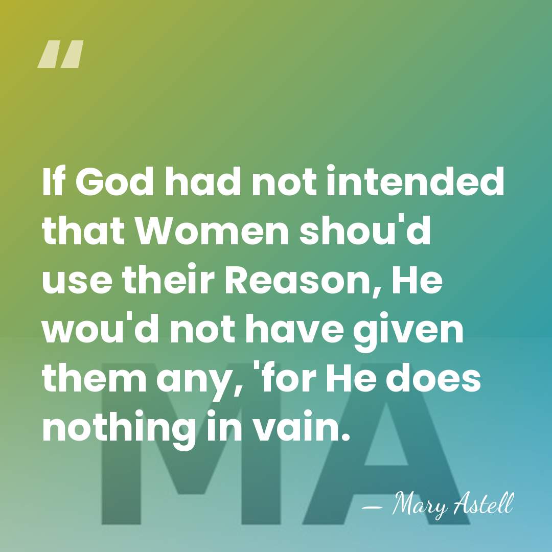 If God had not intended that Women shou'd use their Reason, He&hellip; - Mary Astell