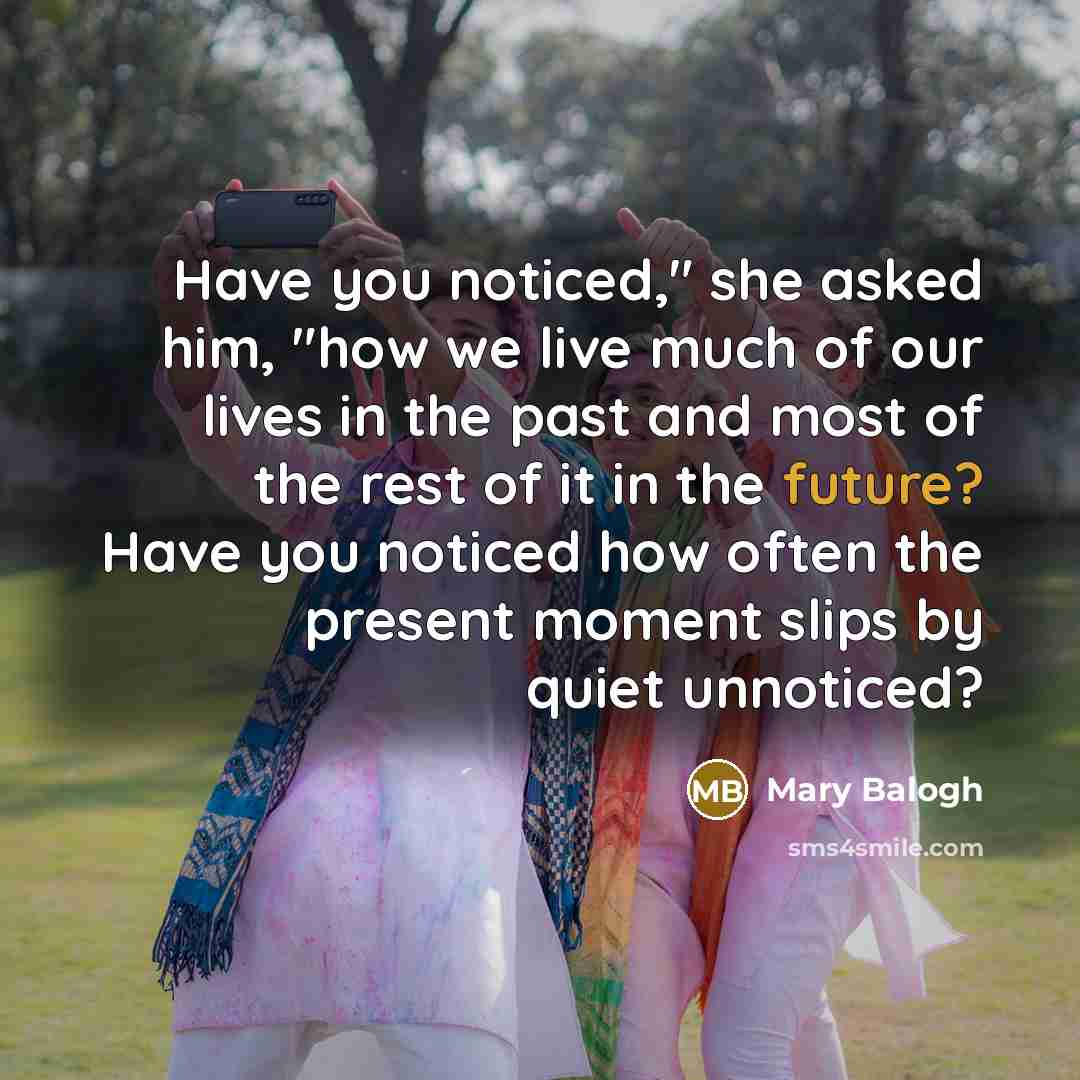 “Have you noticed," she asked him, "how we live much…” quote by Mary Balogh