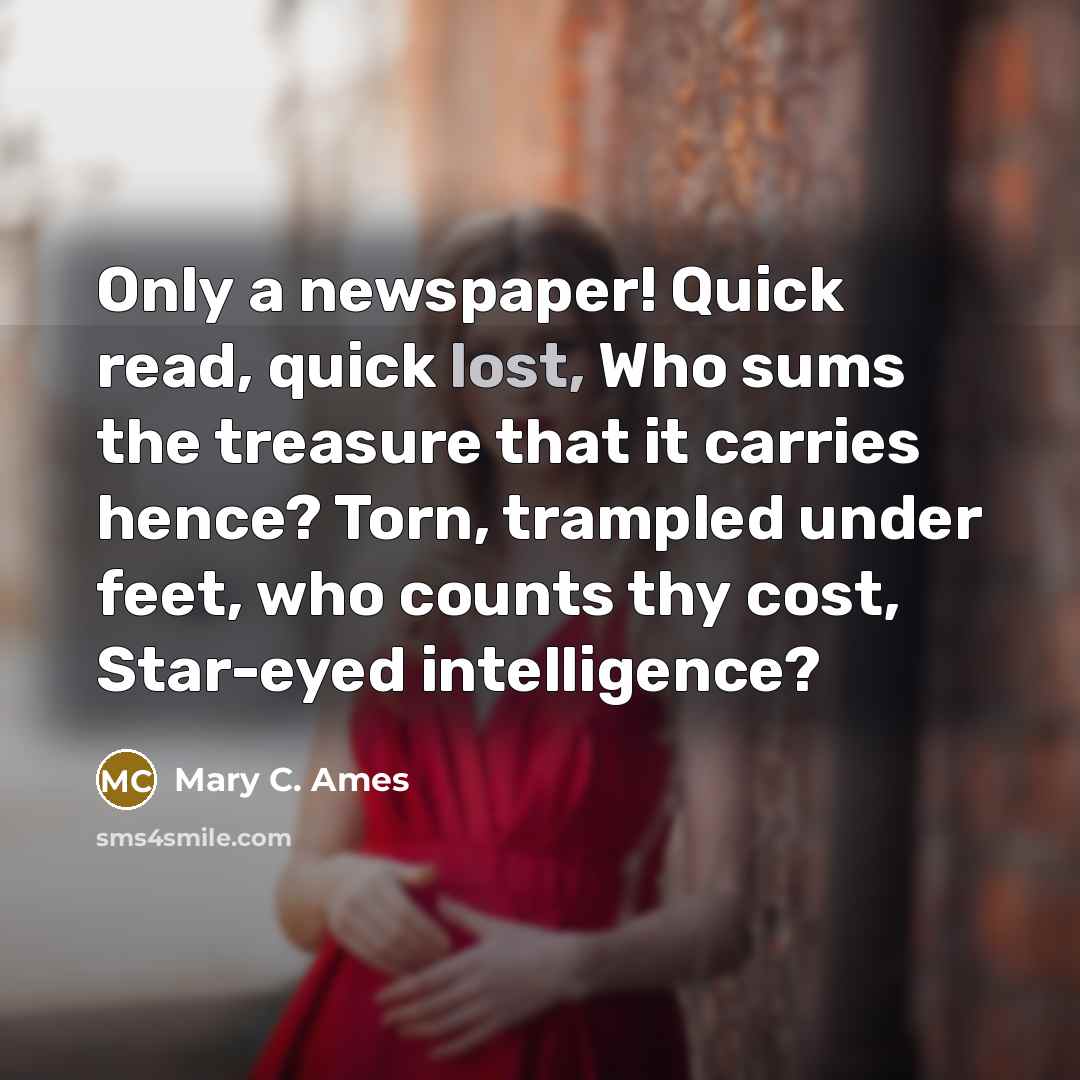 “Only a newspaper! Quick read, quick lost, Who sums the…” quote by Mary C. Ames