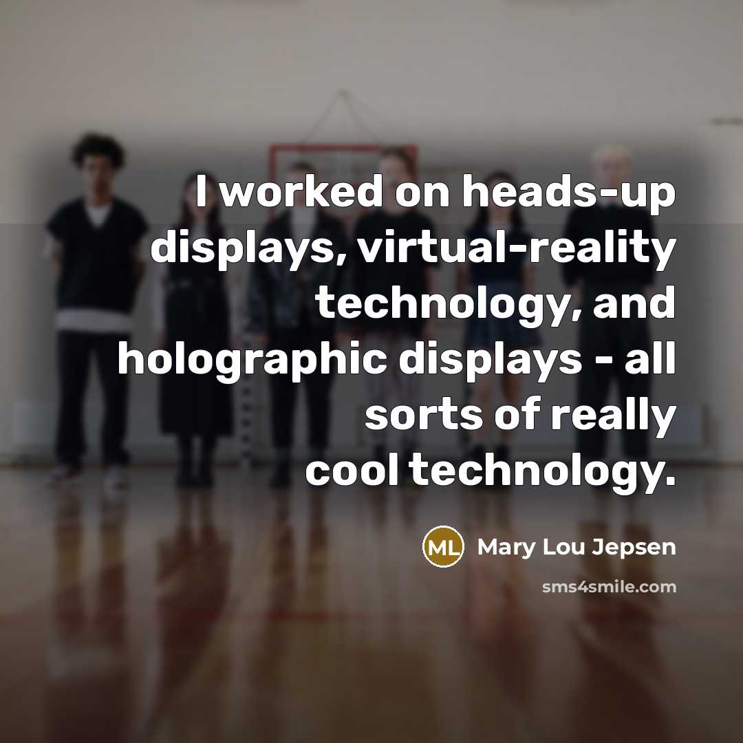 “I worked on heads-up displays, virtual-reality technology, and holographic displays…” quote by Mary Lou Jepsen
