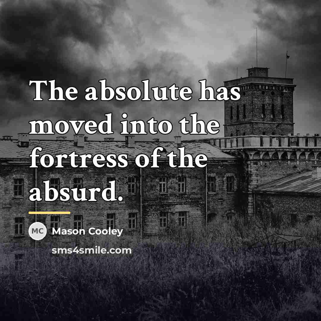 “The absolute has moved into the fortress of the absurd.…” quote by Mason Cooley