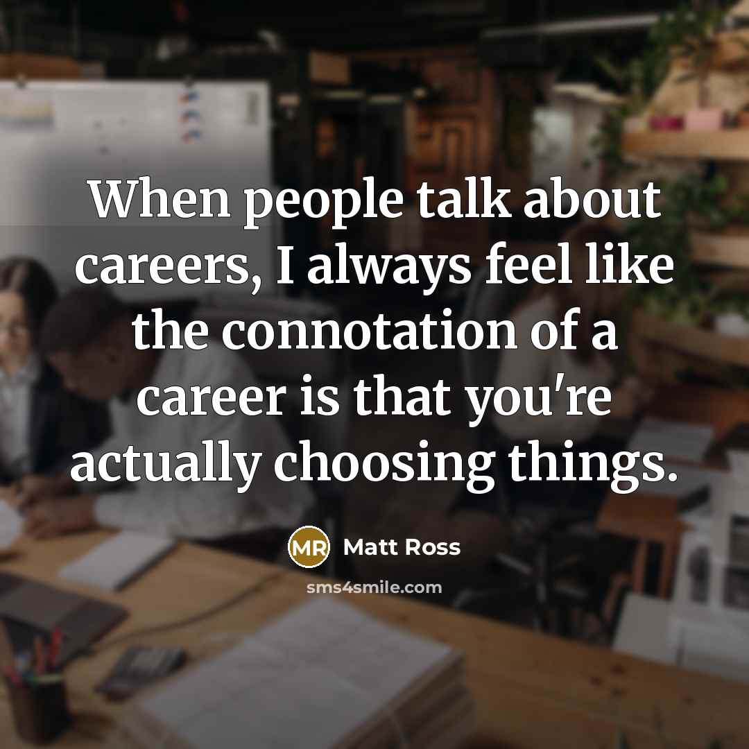 “When people talk about careers, I always feel like the…” quote by Matt Ross