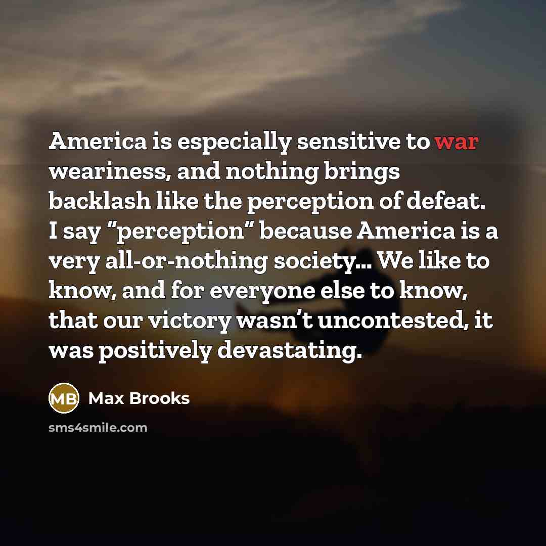 “America is especially sensitive to war weariness, and nothing brings…” quote by Max Brooks