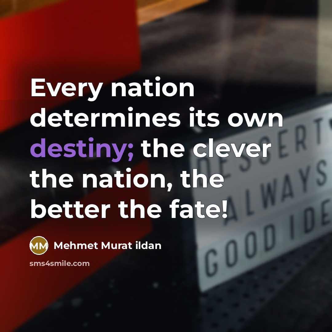 “Every nation determines its own destiny; the clever the nation,…” quote by Mehmet Murat Ildan