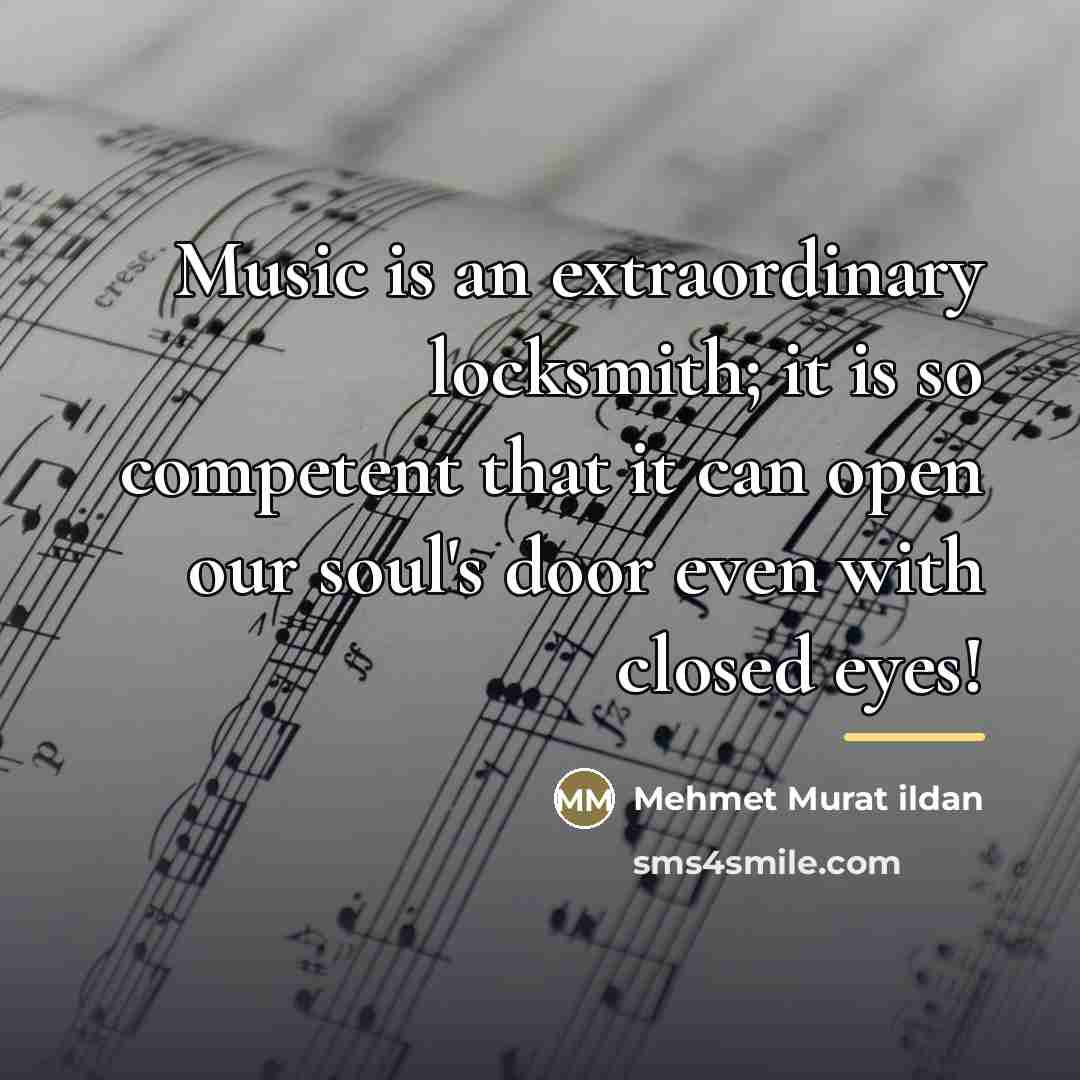 “Music is an extraordinary locksmith; it is so competent that…” quote by Mehmet Murat Ildan