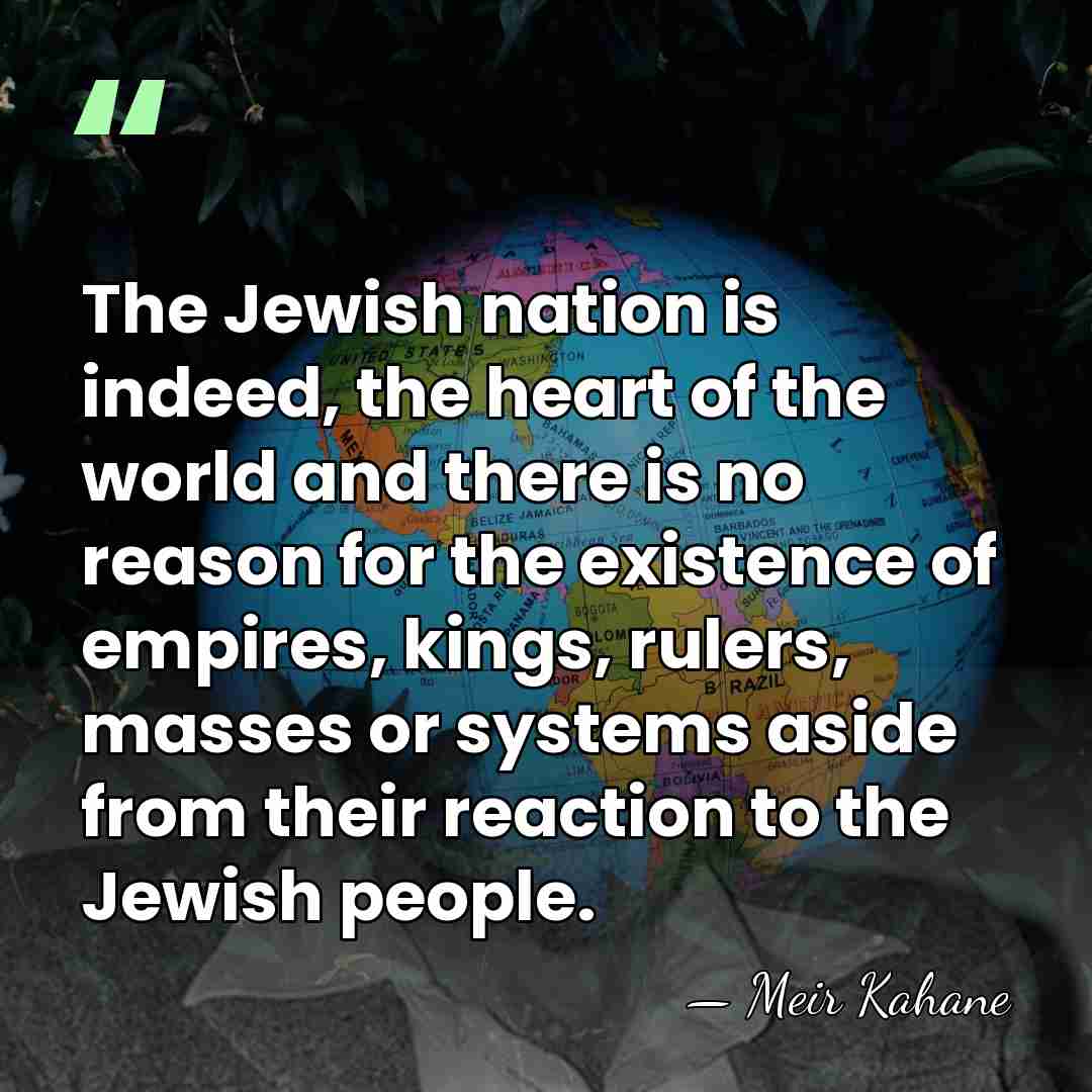 The Jewish nation is indeed, the heart of the world and there&hellip; - Meir Kahane