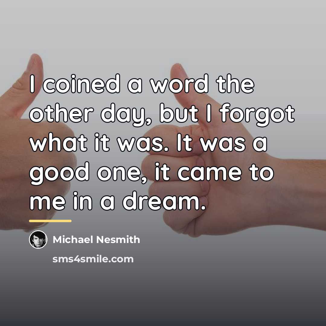 “I coined a word the other day, but I forgot…” quote by Michael Nesmith