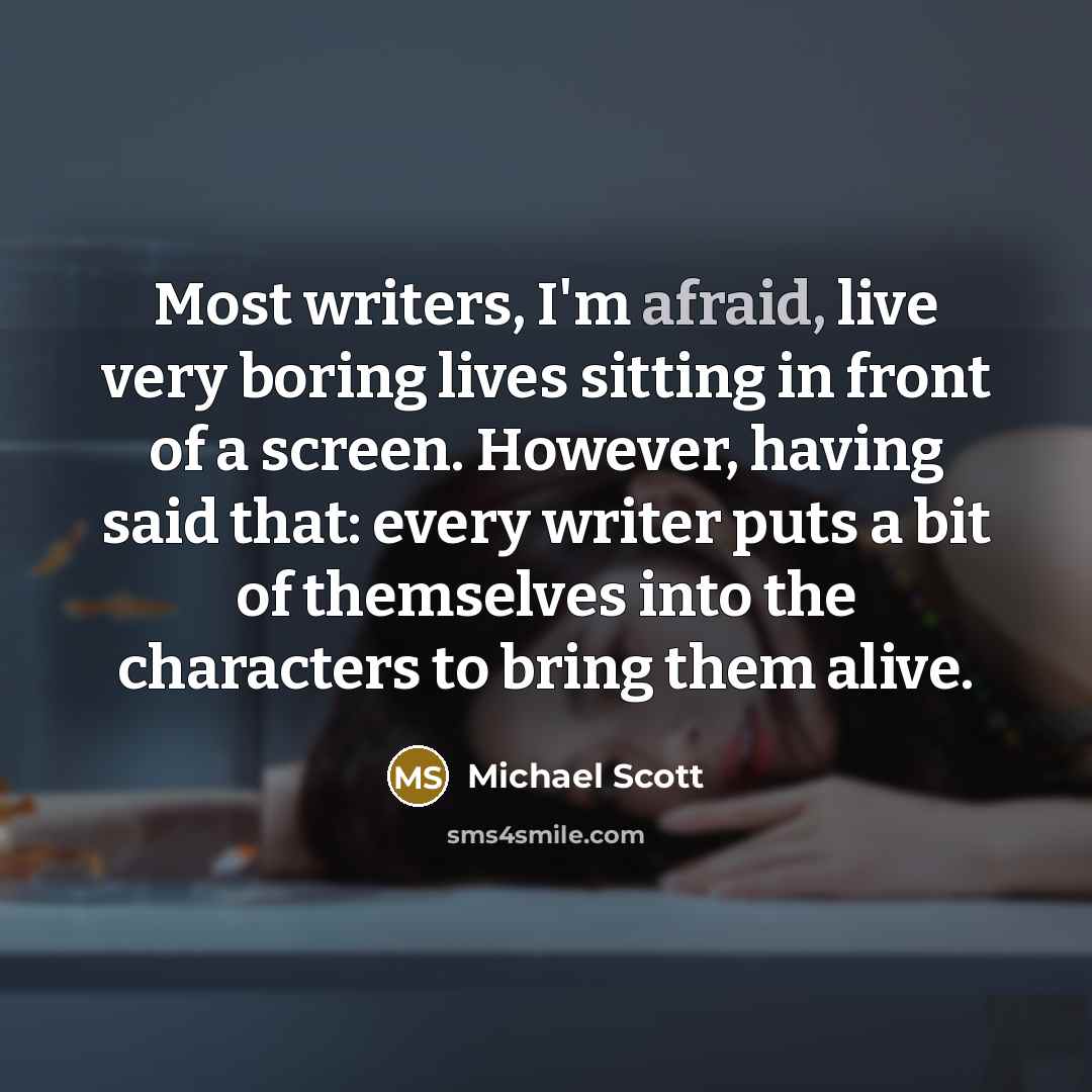 “Most writers, I'm afraid, live very boring lives sitting in…” quote by Michael Scott