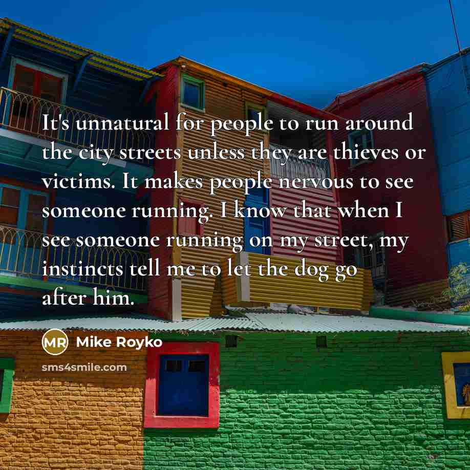 “It's unnatural for people to run around the city streets…” quote by Mike Royko