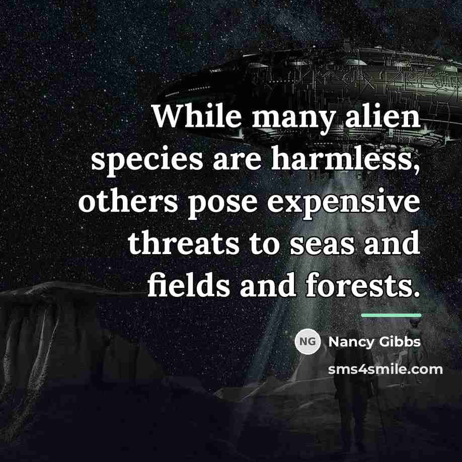 “While many alien species are harmless, others pose expensive threats…” quote by Nancy Gibbs