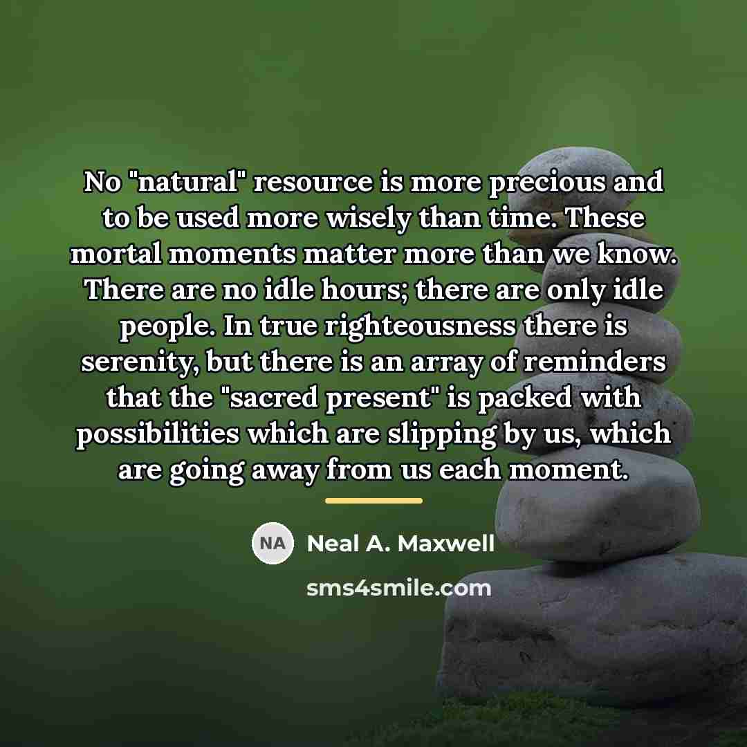 “No "natural" resource is more precious and to be used…” quote by Neal A. Maxwell