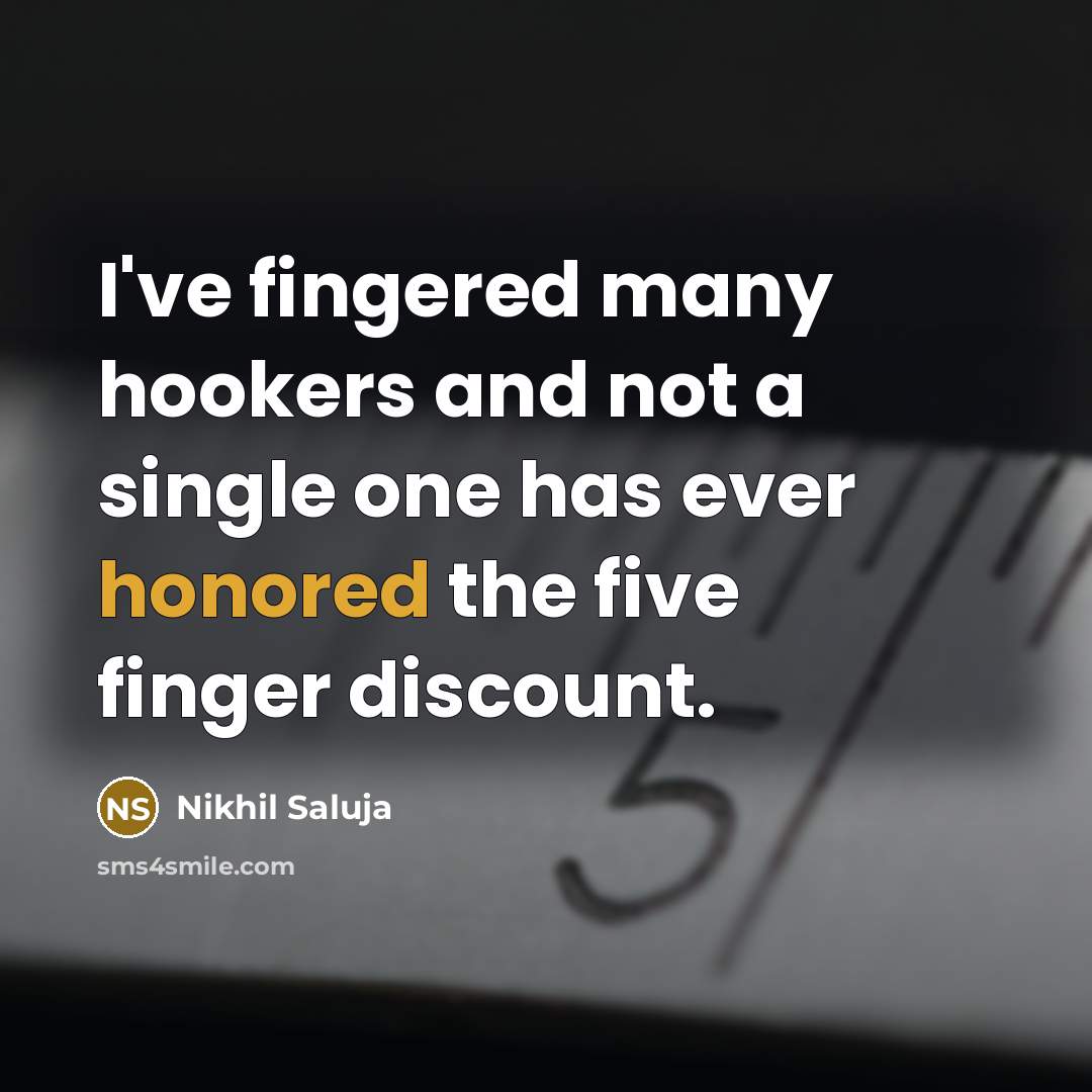 “I've fingered many hookers and not a single one has ever honored the five finger discount.” quote by Nikhil Saluja