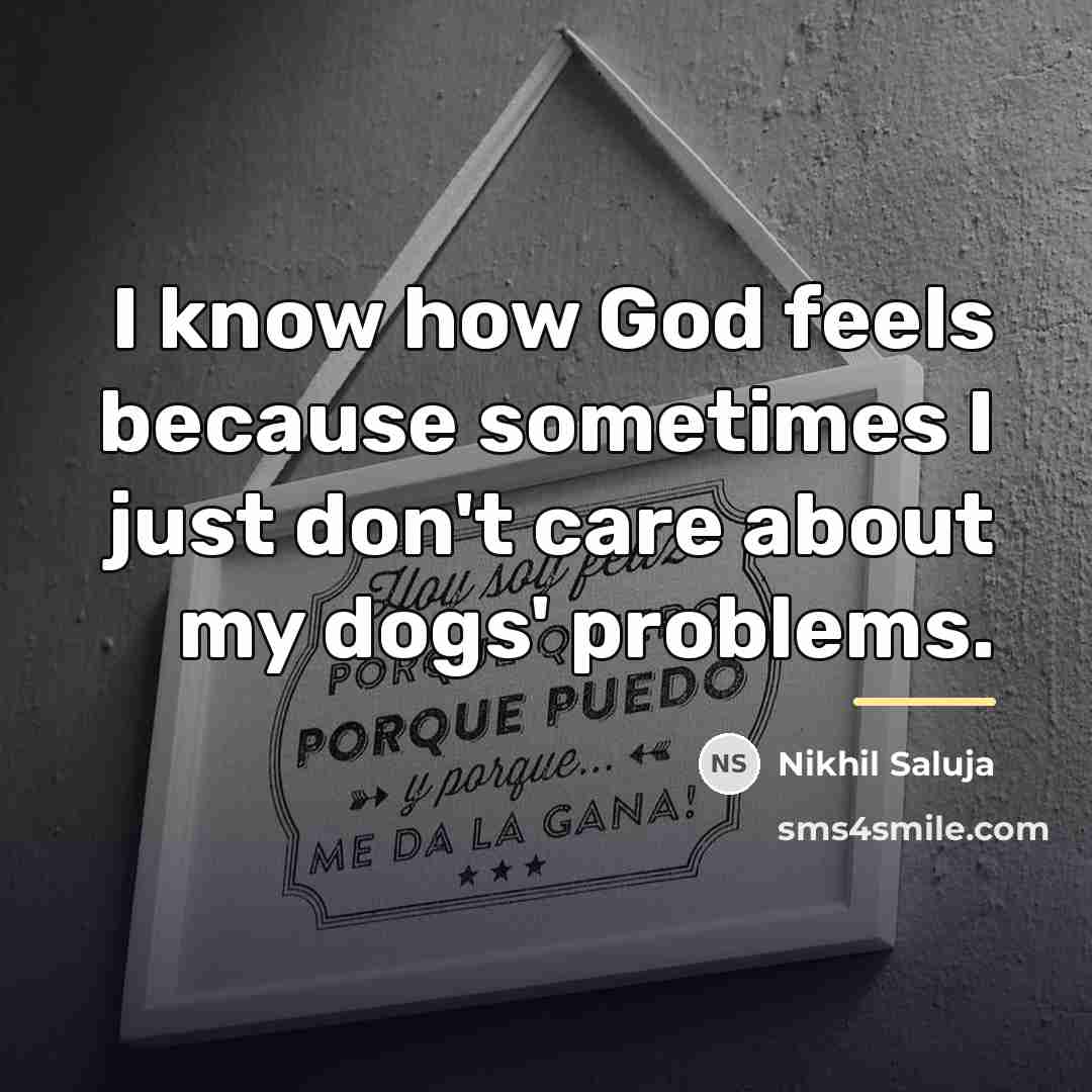 “I know how God feels because sometimes I just don't…” quote by Nikhil Saluja