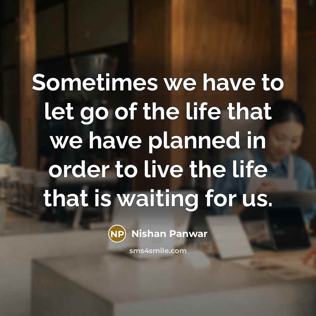 “Sometimes we have to let go of the life that…” quote by Nishan Panwar