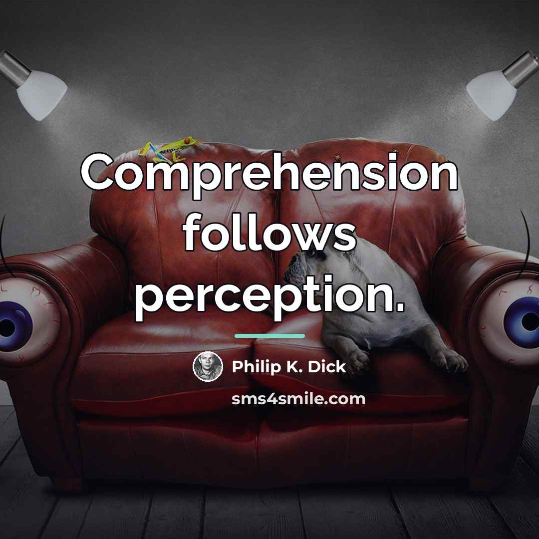 “Comprehension follows perception.…” quote by Philip K. Dick