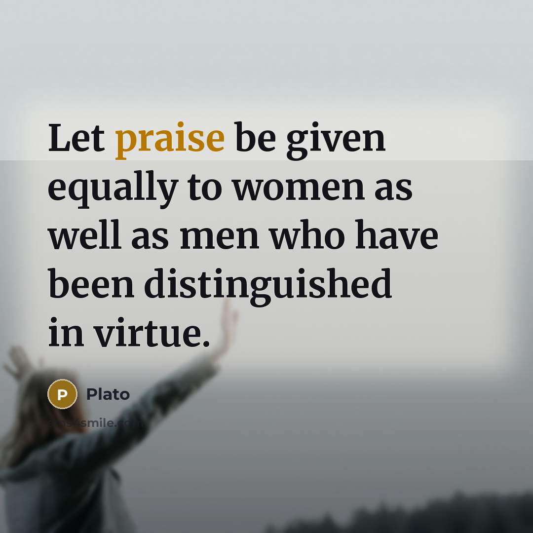 “Let praise be given equally to women as well as…” quote by Plato