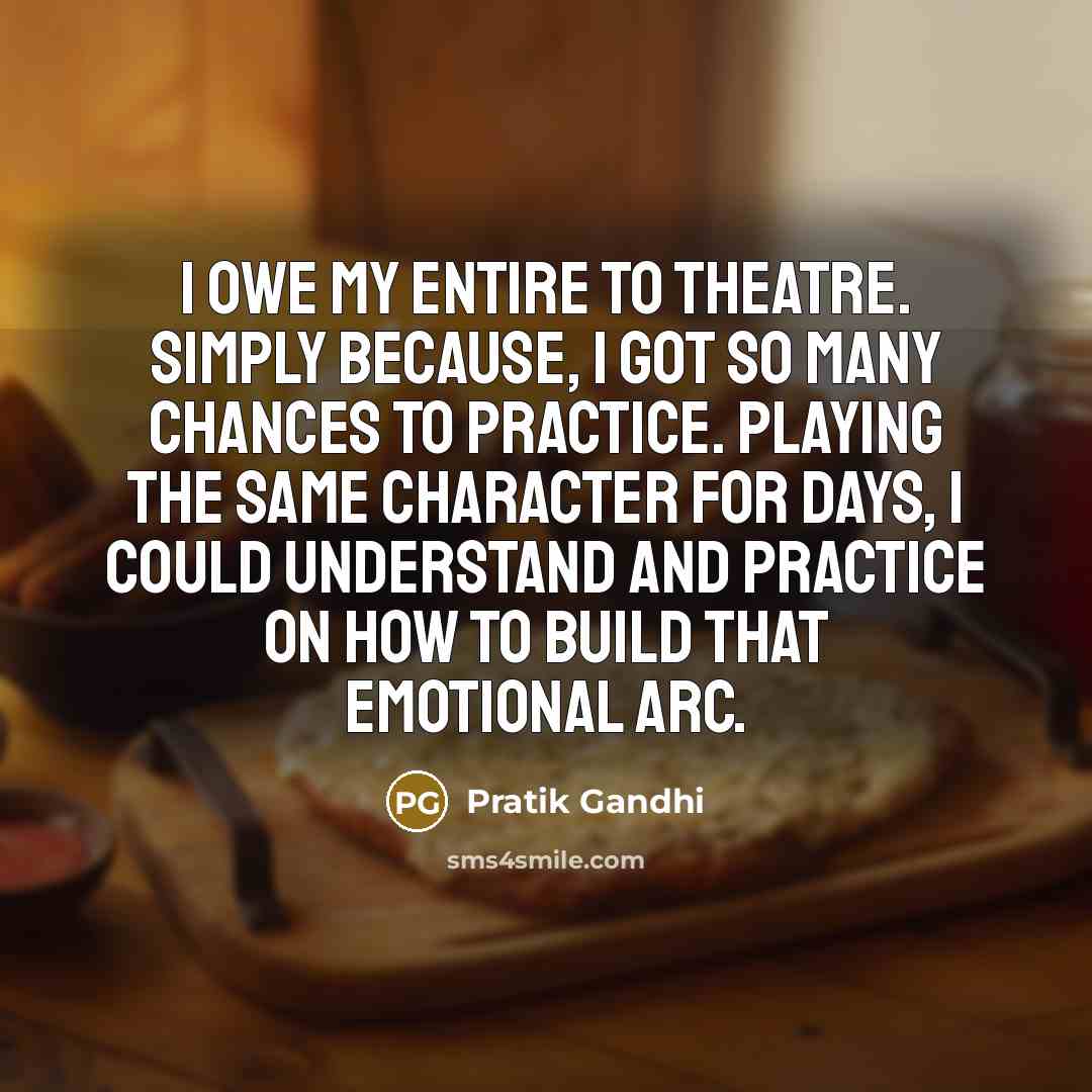 “I owe my entire to theatre. Simply because, I got…” quote by Pratik Gandhi