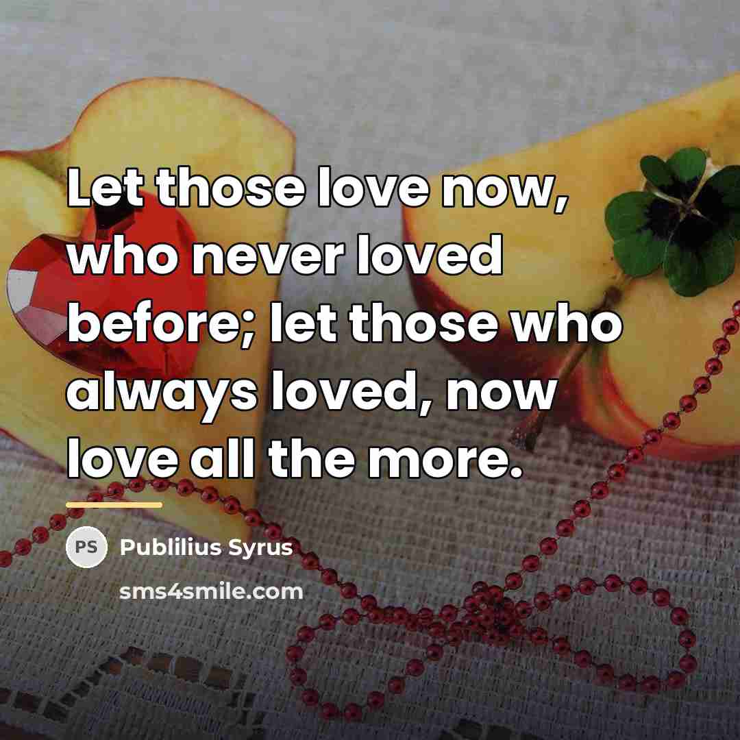 “Let those love now, who never loved before; let those…” quote by Publilius Syrus