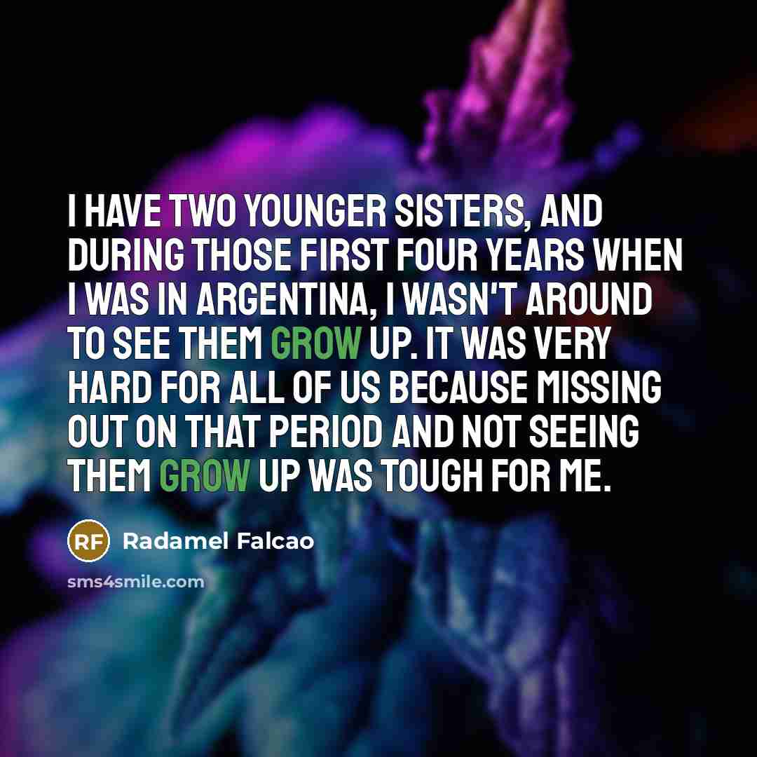 “I have two younger sisters, and during those first four…” quote by Radamel Falcao