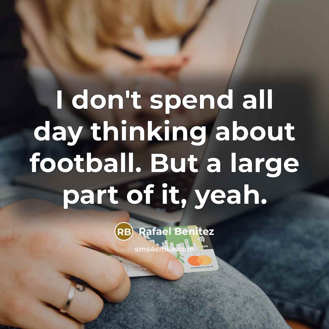 “I don't spend all day thinking about football. But a…” quote by Rafael Benitez