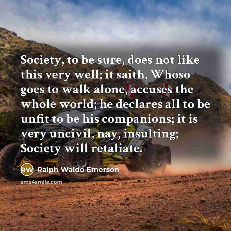 “Society, to be sure, does not like this very well;…” quote by Ralph Waldo Emerson