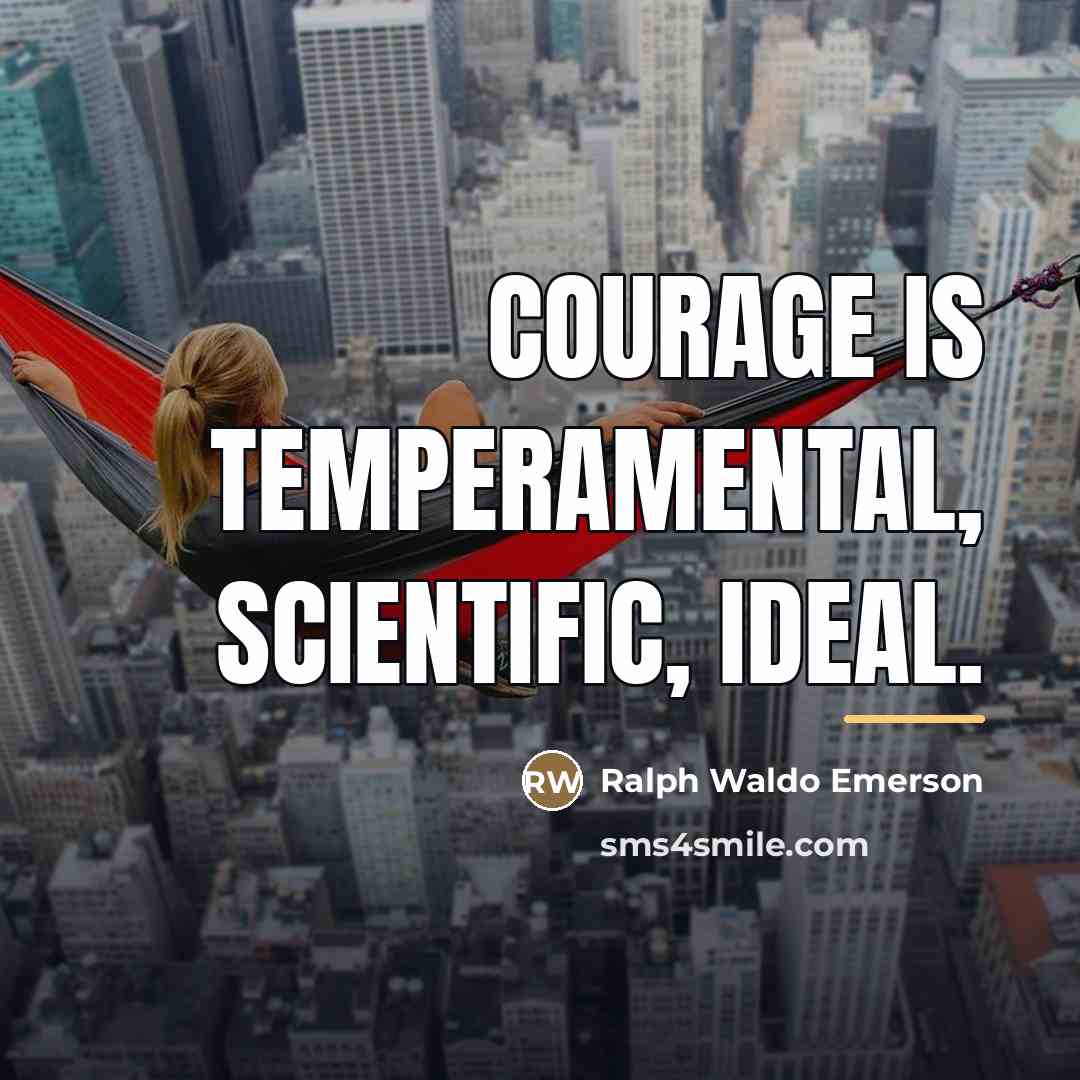 “Courage is temperamental, scientific, ideal.…” quote by Ralph Waldo Emerson
