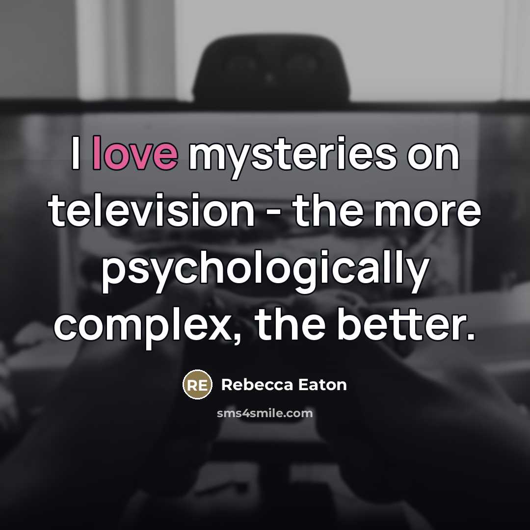 “I love mysteries on television - the more psychologically complex,…” quote by Rebecca Eaton