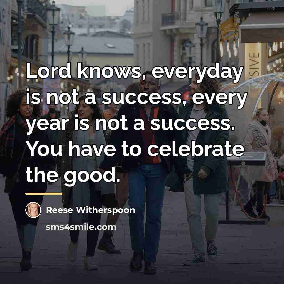 “Lord knows, everyday is not a success, every year is…” quote by Reese Witherspoon
