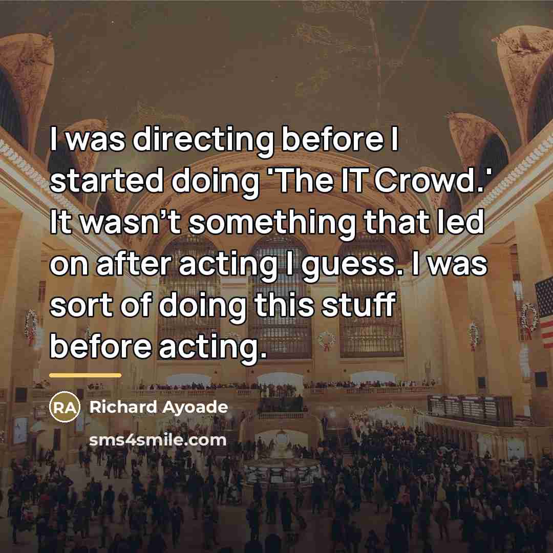 “I was directing before I started doing 'The IT Crowd.'…” quote by Richard Ayoade