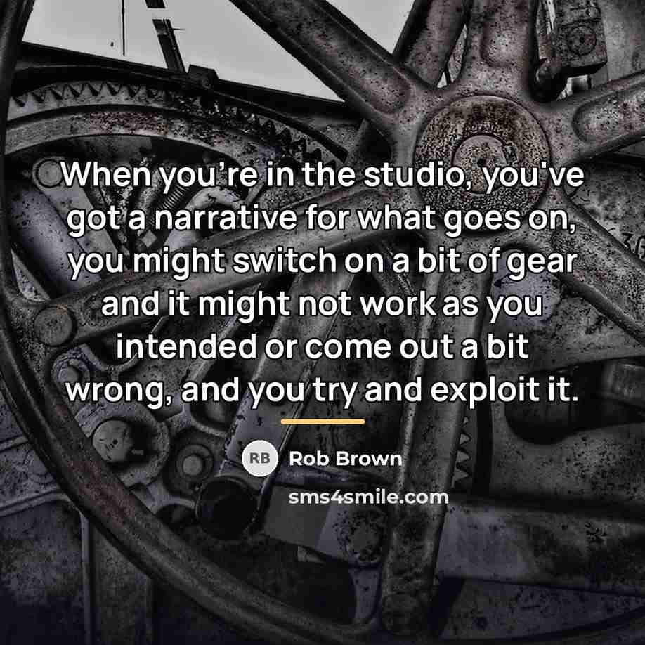 “When you're in the studio, you've got a narrative for…” quote by Rob Brown