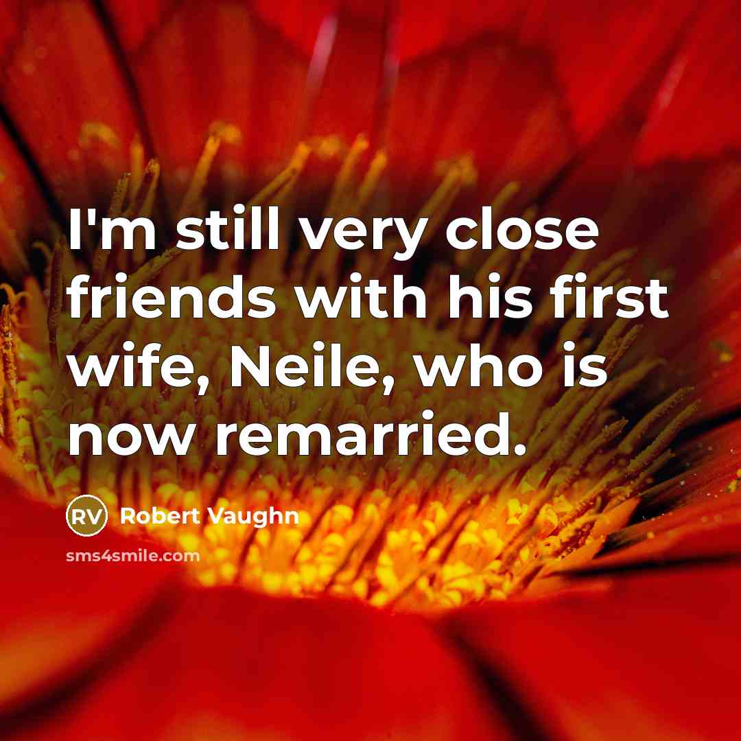 “I'm still very close friends with his first wife, Neile,…” quote by Robert Vaughn