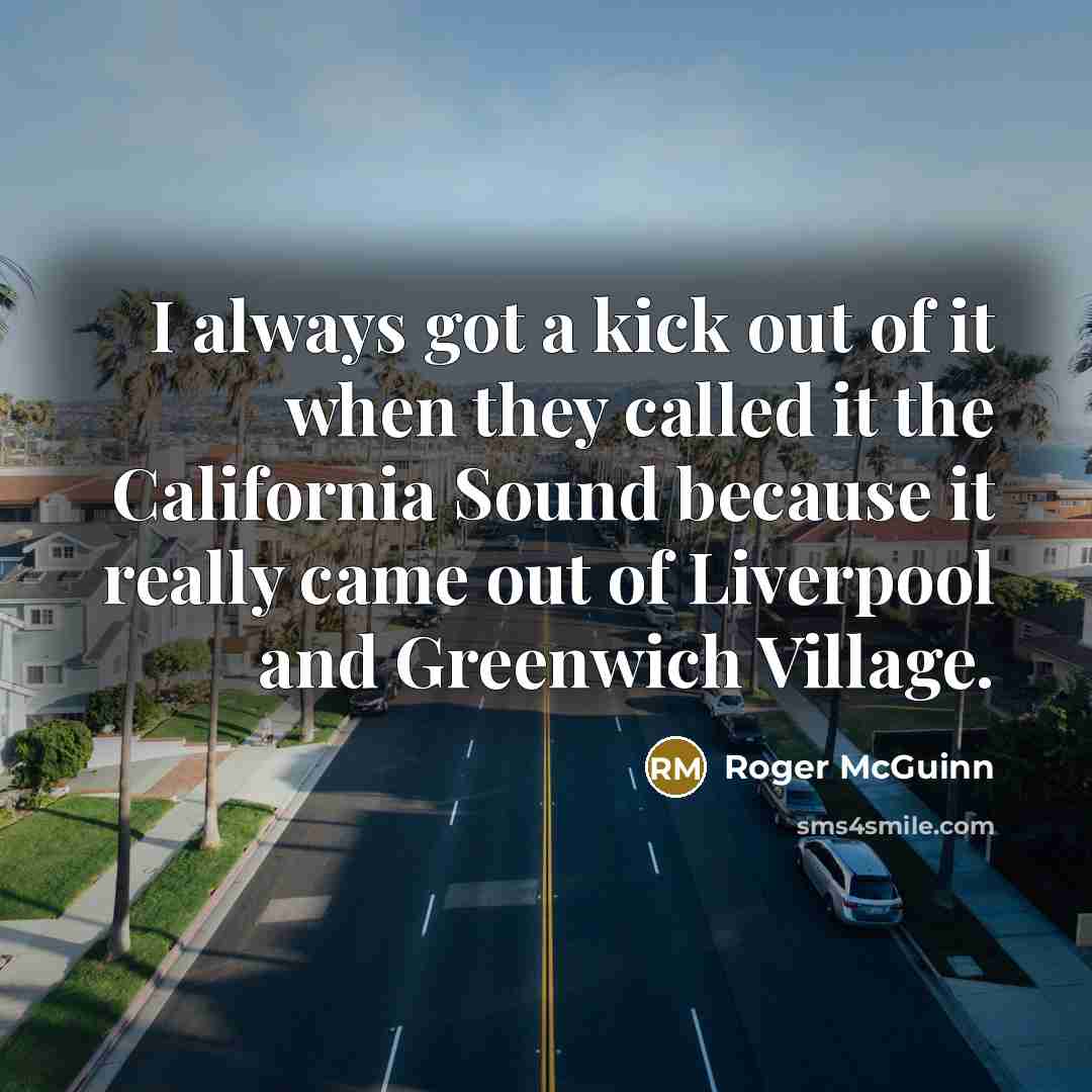 “I always got a kick out of it when they…” quote by Roger McGuinn