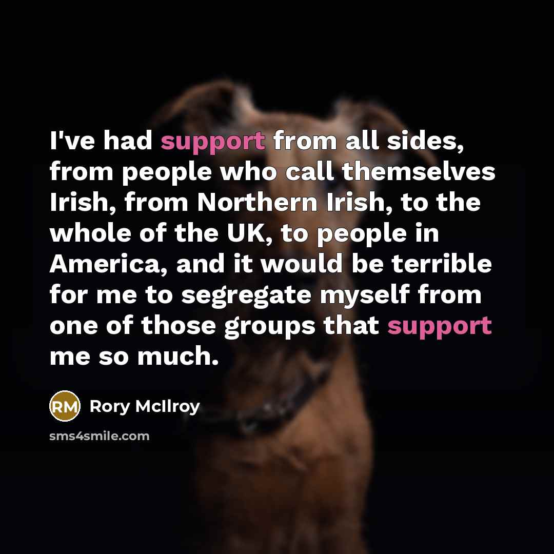 “I've had support from all sides, from people who call…” quote by Rory McIlroy