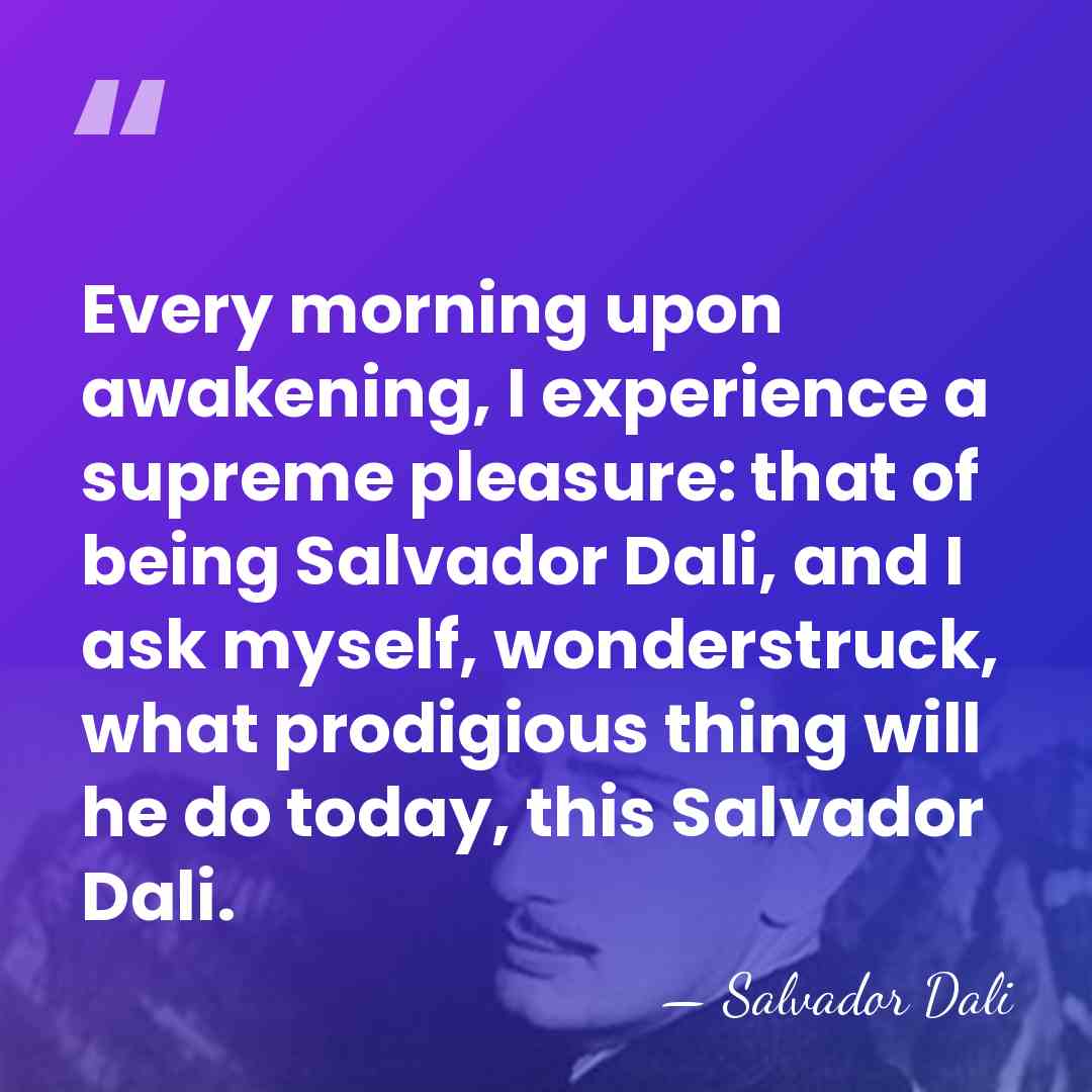 Every morning upon awakening, I experience a supreme pleasure: that of being&hellip; - Salvador Dali