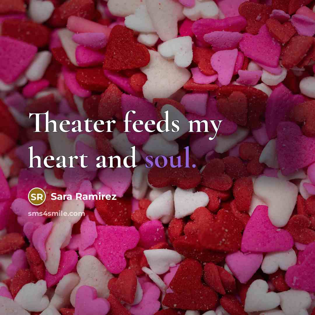 “Theater feeds my heart and soul.…” quote by Sara Ramirez