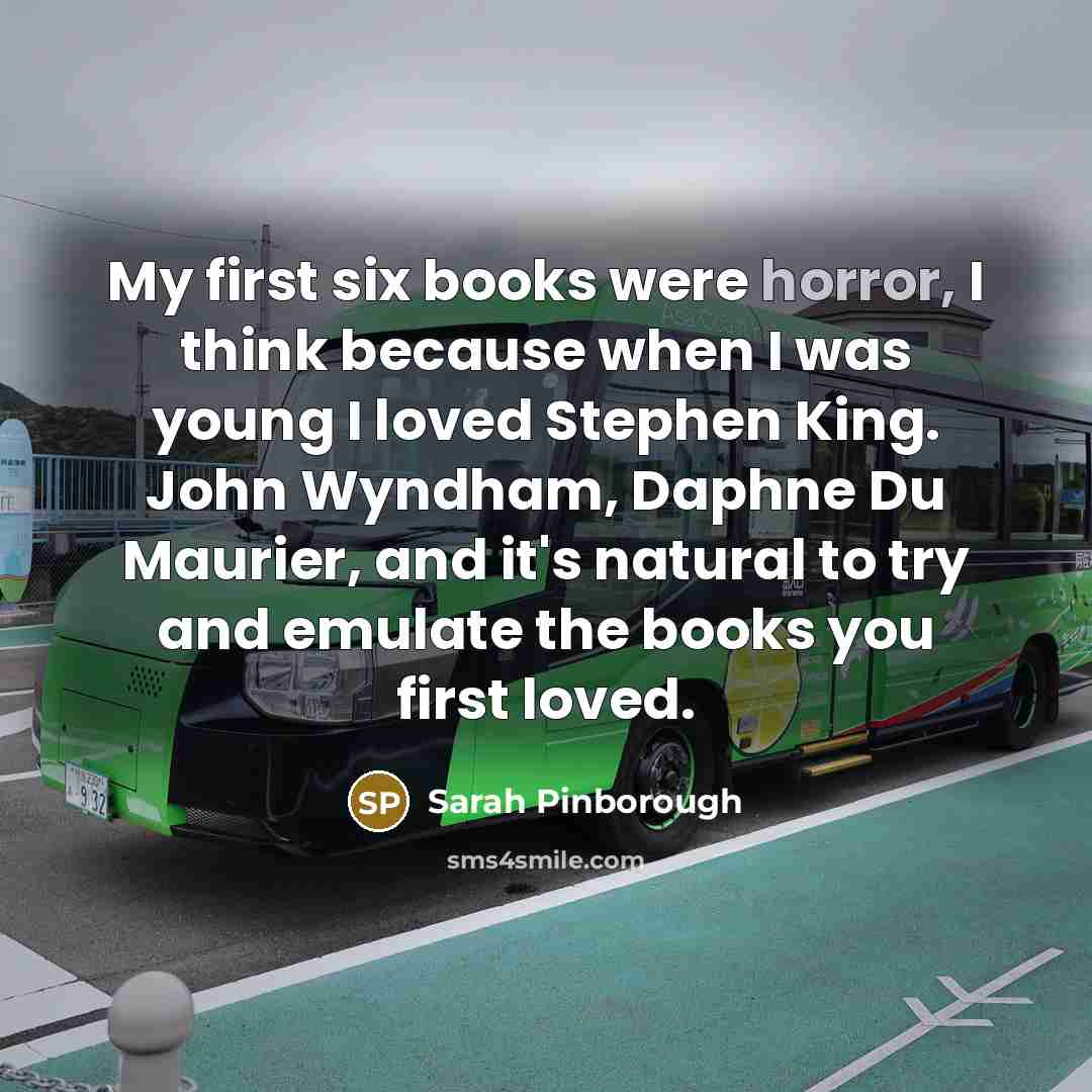 “My first six books were horror, I think because when…” quote by Sarah Pinborough